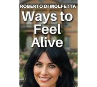 Ways to Feel Alive: Top ideas for rediscovering the wonder of life