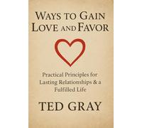 Ways to Gain Love and Favor: Practical Principles for Lasting Relationships & a Fulfilled Life