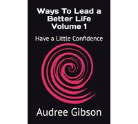 Ways To Lead a Better Life Volume 1: Have a Little Confidence