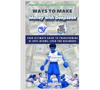 Ways to Make Money with Deepseek: Your Ultimate Guide to Transforming AI into Income-Even for Beginners