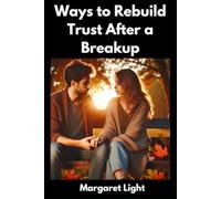 Ways to Rebuild Trust After a Breakup.: Steps to Heal, Reconnect, and Regain Trust for a Stronger Relationship.