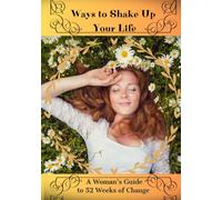 Ways to Shake Up Your Life: A Woman’s Guide to 52 Weeks of Change