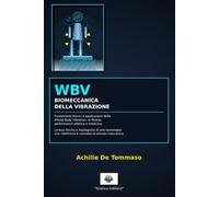 WBV BIOMECCANICA DELLA VIBRAZIONE: Fondamenti teorici e applicazioni della Whole Body Vibration, in fitness, performance atletica e medicina - Le basi fisiche e fisiologiche di una tecnologia che ridefinisce il concetto di stimolo meccanico.