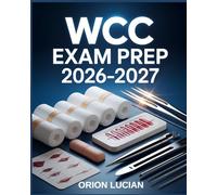 WCC Exam Prep 2026-2027: All-in-One Study Guide with Practice Questions, Clinical Review, and Proven Strategies for Wound Care Certification