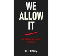 We Allow It: How We Build the Systems We Blame