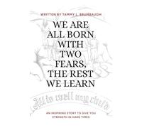 WE ARE ALL BORN WITH TWO FEARS, THE REST WE LEARN: AN INSPIRING STORY TO GIVE YOU STRENGTH IN HARD TIMES