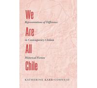 We Are All Chile: Representations of Difference in Contemporary Chilean Historical Fiction