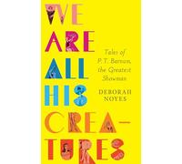 Deborah Noyes We Are All His Creatures: Tales of P. T. Barnum (Copertina rigida)