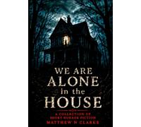 We Are Alone In The House: A Collection of Short Horror Fiction