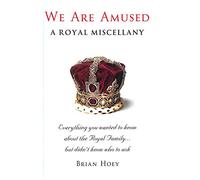 We Are Amused: A Royal Miscellany; Everything You Wanted to Know About the Royal Family...But Didn't Know Who to Ask