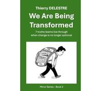 We Are Being Transformed: 7 truths teams live throughwhen change is no longer optional