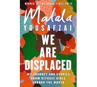 We Are Displaced: My Journey and Stories from Refugee Girls Around the World - From Nobel Peace Prize Winner Malala Yousafzai
