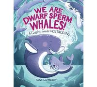 We Are Dwarf Sperm Whales!: A Graphic Guide to Cetaceans