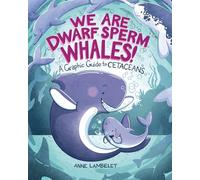 We Are Dwarf Sperm Whales!: A Graphic Guide to Cetaceans