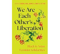 We Are Each Other's Liberation: Black and Asian Feminist Solidarities