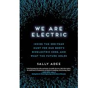 We Are Electric: Inside the 200-Year Hunt for Our Body's Bioelectric Code, and