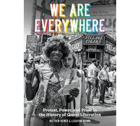 We Are Everywhere: Protest, Power, and Pride in the History of Queer Liberation-