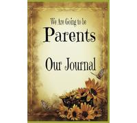 We Are Going to be Parents Our Journal: Our Journey to Becoming a Mum and Dad, Beautifully Designed to Make Notes on those Incredible Moments in Mum, Dad's and Babies Life.