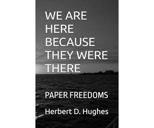 WE ARE HERE BECAUSE THEY WERE THERE: PAPER FREEDOMS