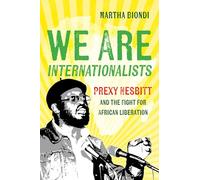 We Are Internationalists: Prexy Nesbitt and the Fight for African Liberation