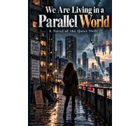 We Are Living in a Parallel World: A Novel of the Quiet Shift