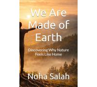 We Are Made of Earth: Discovering Why Nature Feels Like Home