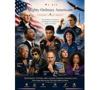 We Are Mighty Ordinary Americans: Inspiring American Patriots, Military Legends, Leaders, and National Icons for Children Ages 4 Above