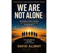 We Are Not Alone: Behavioral Systems Thinking and the Human Advantage in the Age of AI: 1