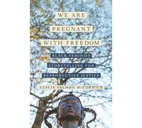 We Are Pregnant with Freedom: Black Feminist Storytelling for Reproductive Justice: 13