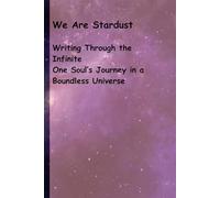 We Are Stardust: Writing Through the Infinite One Soul’s Journey in a Boundless Universe: Gift Journal for Someone Who Trusts in the Power of the Universe