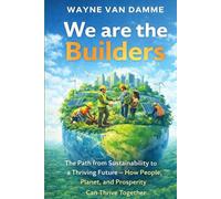 We Are the Builders: The Path from Sustainability to a Thriving Future - How People, Planet, and Prosperity Can Thrive Together