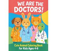 We Are the Doctors: Cute Animal Coloring Book for Kids Ages 4-6: Adorable Animals as Doctors - Fun Coloring Book for Little Kids Learning About Kindness, Health, and Imagination