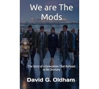 We are The Mods: The Story of a Generation That Refused to Be Ordinary