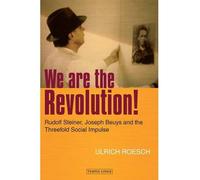 We are the Revolution!: Rudolf Steiner, Joseph Beuys and the Threefold Social Impulse (Paperback) - Common