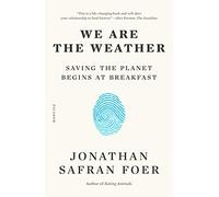 We Are the Weather: Saving the Planet Begins at Breakfast