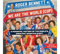 We Are the World (Cup): A Personal History of the World's Greatest Sporting Event