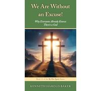 We Are Without an Excuse!: Why Everyone Already Knows There's a God: 11
