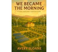 We Became The Morning: a solarpunk tale