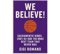 We Believe!: Sacramento Kings 2001-02 and the NBA's Best Team That Never Was
