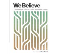 We Believe: Transformative Truth for a Life of Worship and Mission