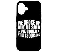 We Broke Up But He Said We Could Still Be Cousins_- Custodia per iPhone 16