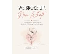 We Broke Up, Now What?: A Gentle Guide to Letting Go, Healing & Finding Yourself Again