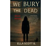 We Bury the Dead (Movie Review): A Deep Analysis Exploring Modern Horror Cinema, Grief, Humanism, and the Evolution of Post-Apocalyptic Storytelling.