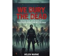 We Bury The Dead: Survival, Grief, and the Undead: The Complete Guide to We Bury the Dead