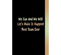 We Can And We Will Let's Make It Happen! Best Team Ever: Gag Gift for Office Employees, Employee Working holidays, Blank Lined Journal, Blank Lined Paper Notebook 6x9, Soft Cover, 110 Pages.
