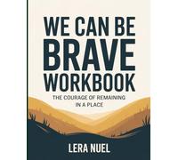 WE CAN BE BRAVE WORKBOOK: THE COURAGE OF REMAINING IN A PLACE