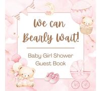We Can Bearly Wait Baby Girl Shower Guest Book: Cute Pink Teddy Bear Celebration Memory Keepsake for Guests to Sign In, Record Predictions, Newborn ... & Photos/Memories Pages to Welcome New Infant