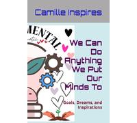 We Can Do Anything We Put Our Minds To: Goals, Dreams, and Inspirations