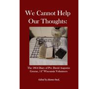 We Cannot Help Our Thoughts:: The 1864 Diary of Pvt. David Augustus Greene, 14th Wisconsin Volunteers