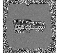 We Cater To Cowards